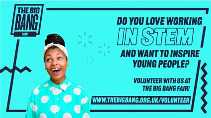 Young mixed race girl in a bright blue spotty shirt, looking excited. Text reads 'Do you love working in STEM and want to inspire young people? Volunteer with us at the Big Bang Fair'